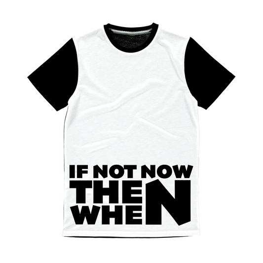 If Not Now Then When Slogan Classic Sublimation Panel T-Shirt